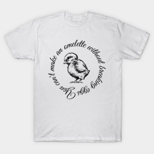 You can't make an omelette without breaking eggs T-Shirt